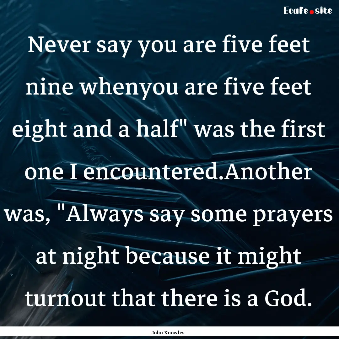 Never say you are five feet nine whenyou.... : Quote by John Knowles