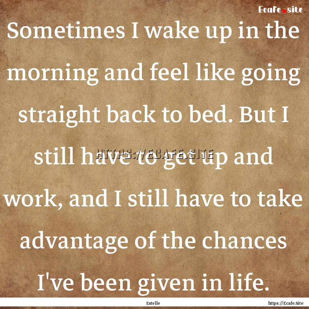 Sometimes I wake up in the morning and feel.... : Quote by Estelle