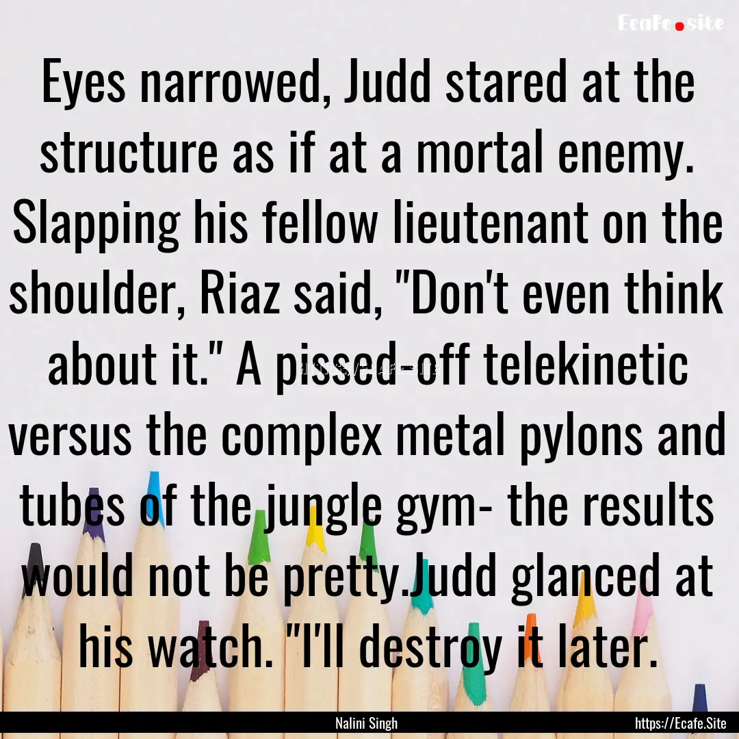 Eyes narrowed, Judd stared at the structure.... : Quote by Nalini Singh