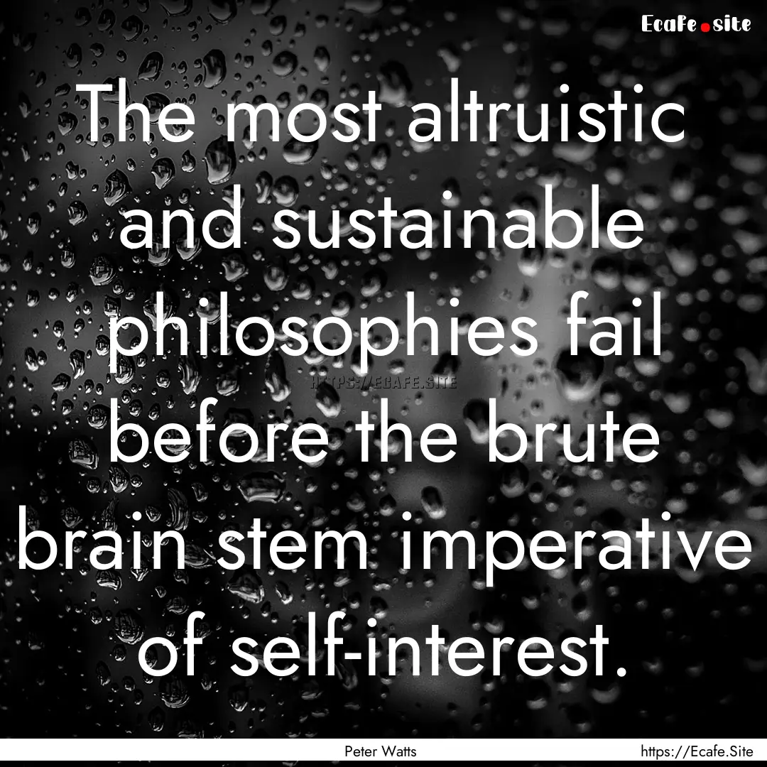 The most altruistic and sustainable philosophies.... : Quote by Peter Watts