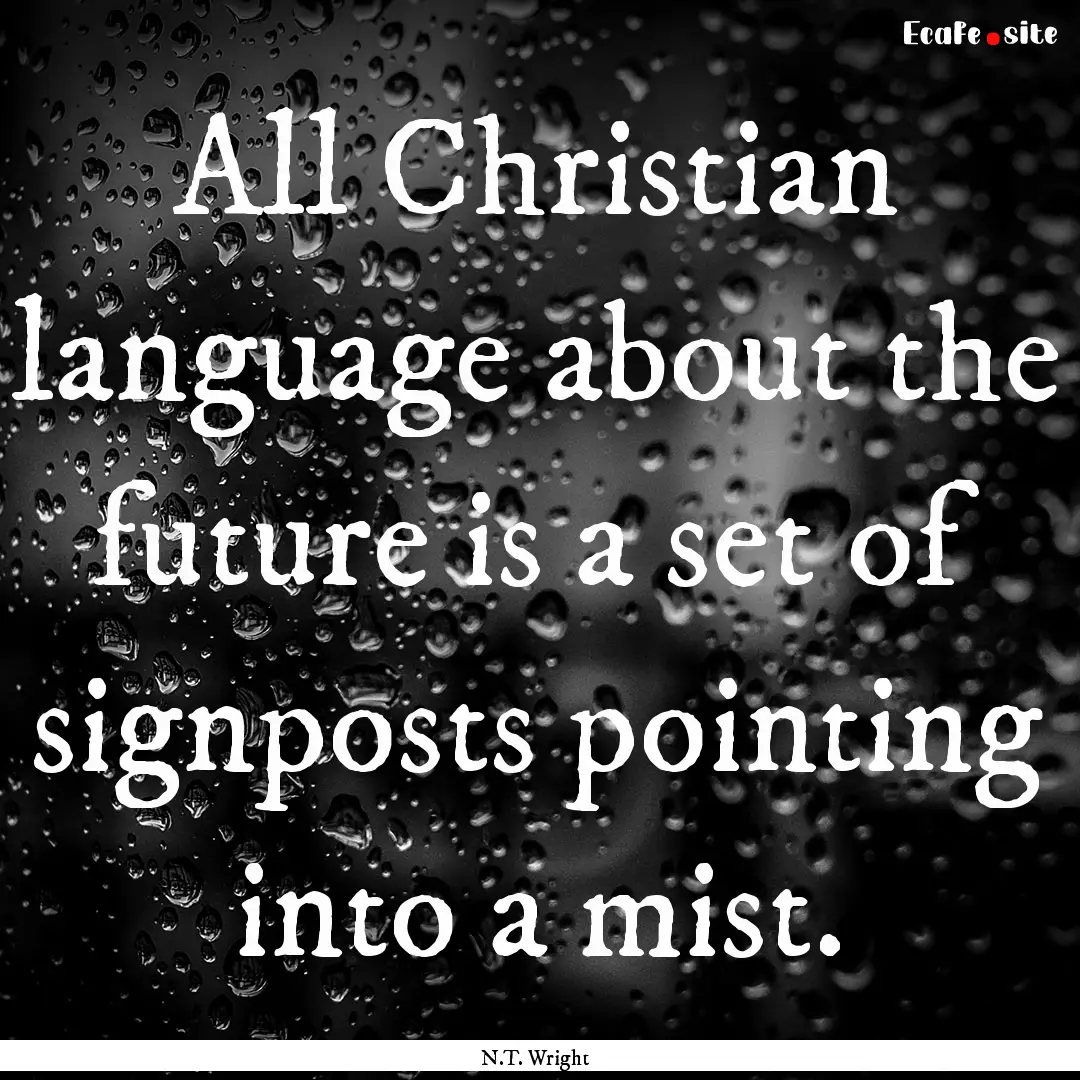 All Christian language about the future is.... : Quote by N.T. Wright