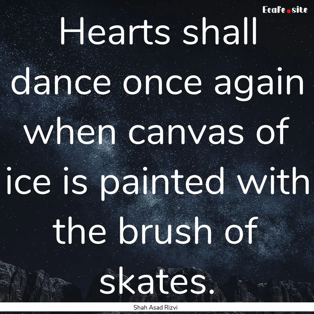 Hearts shall dance once again when canvas.... : Quote by Shah Asad Rizvi