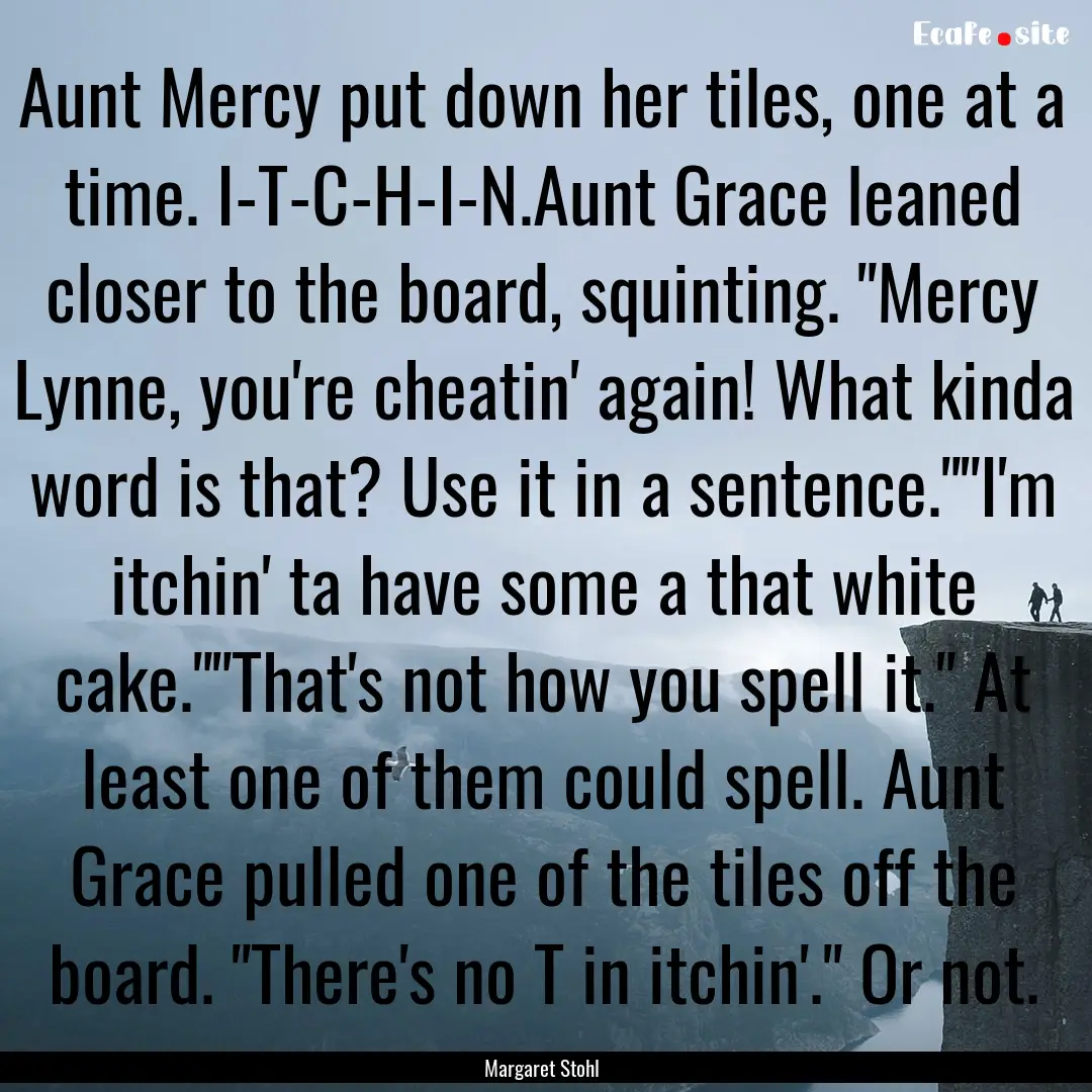 Aunt Mercy put down her tiles, one at a time..... : Quote by Margaret Stohl