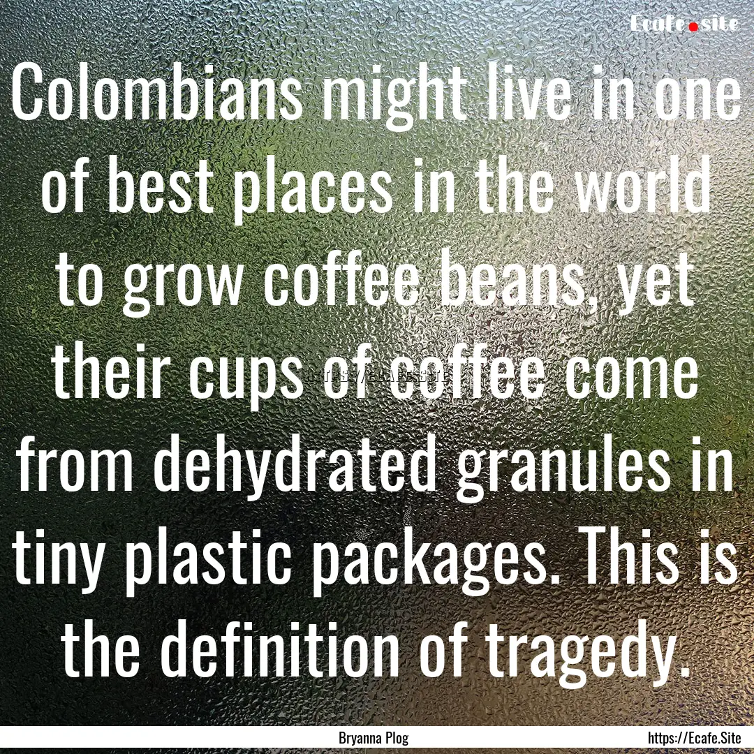 Colombians might live in one of best places.... : Quote by Bryanna Plog