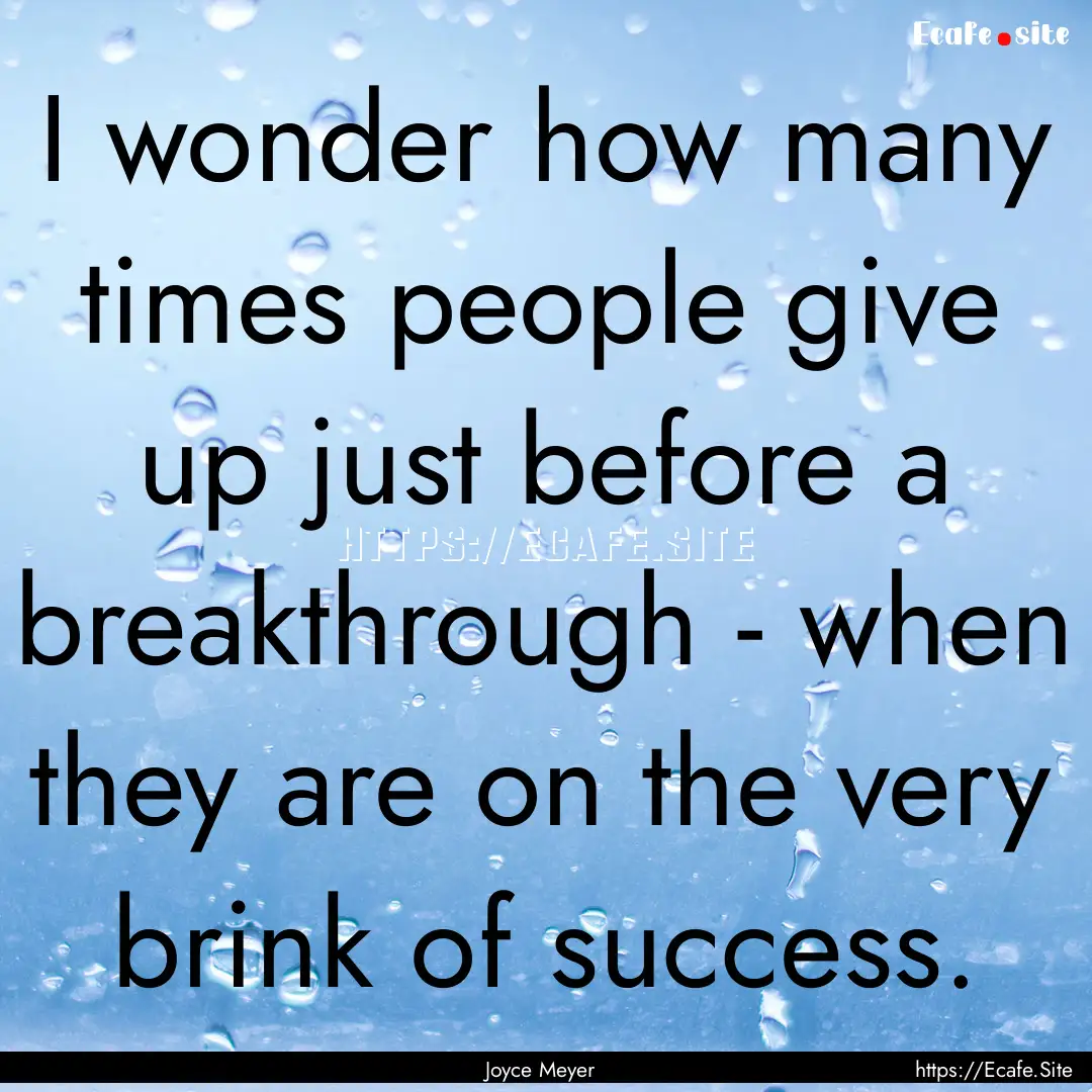 I wonder how many times people give up just.... : Quote by Joyce Meyer