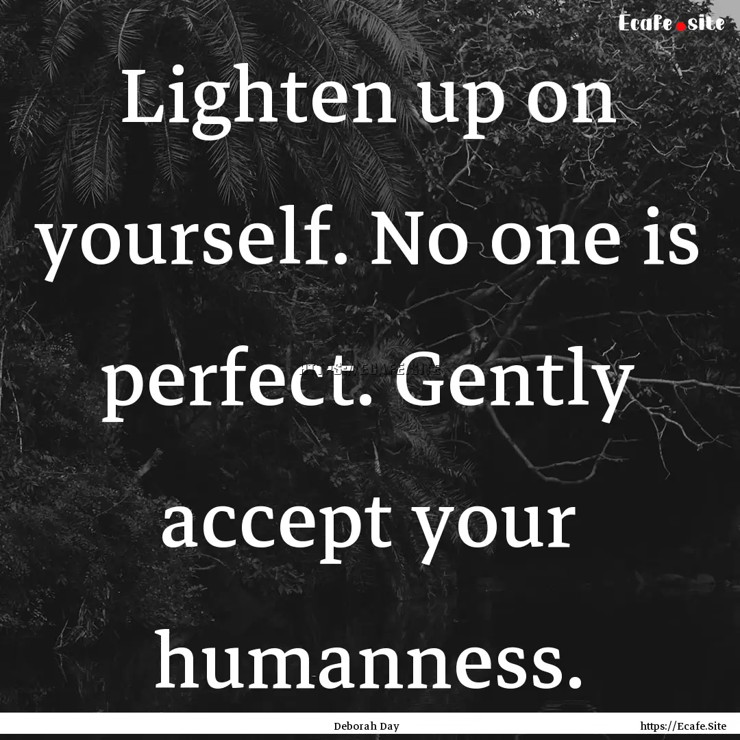 Lighten up on yourself. No one is perfect..... : Quote by Deborah Day