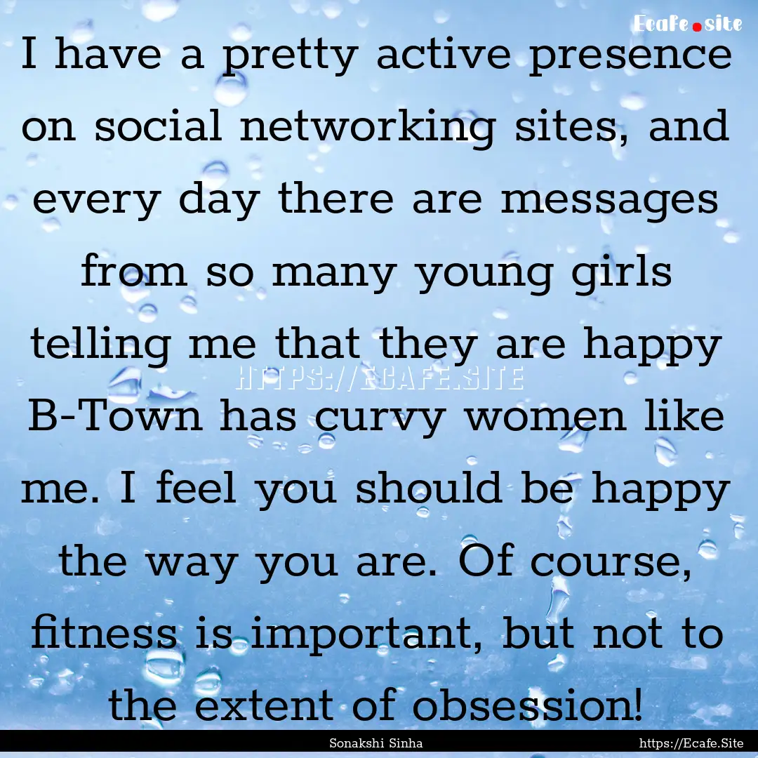 I have a pretty active presence on social.... : Quote by Sonakshi Sinha