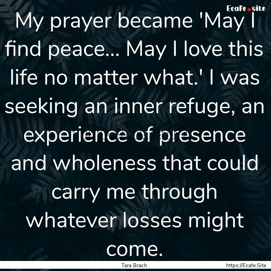 My prayer became 'May I find peace... May.... : Quote by Tara Brach