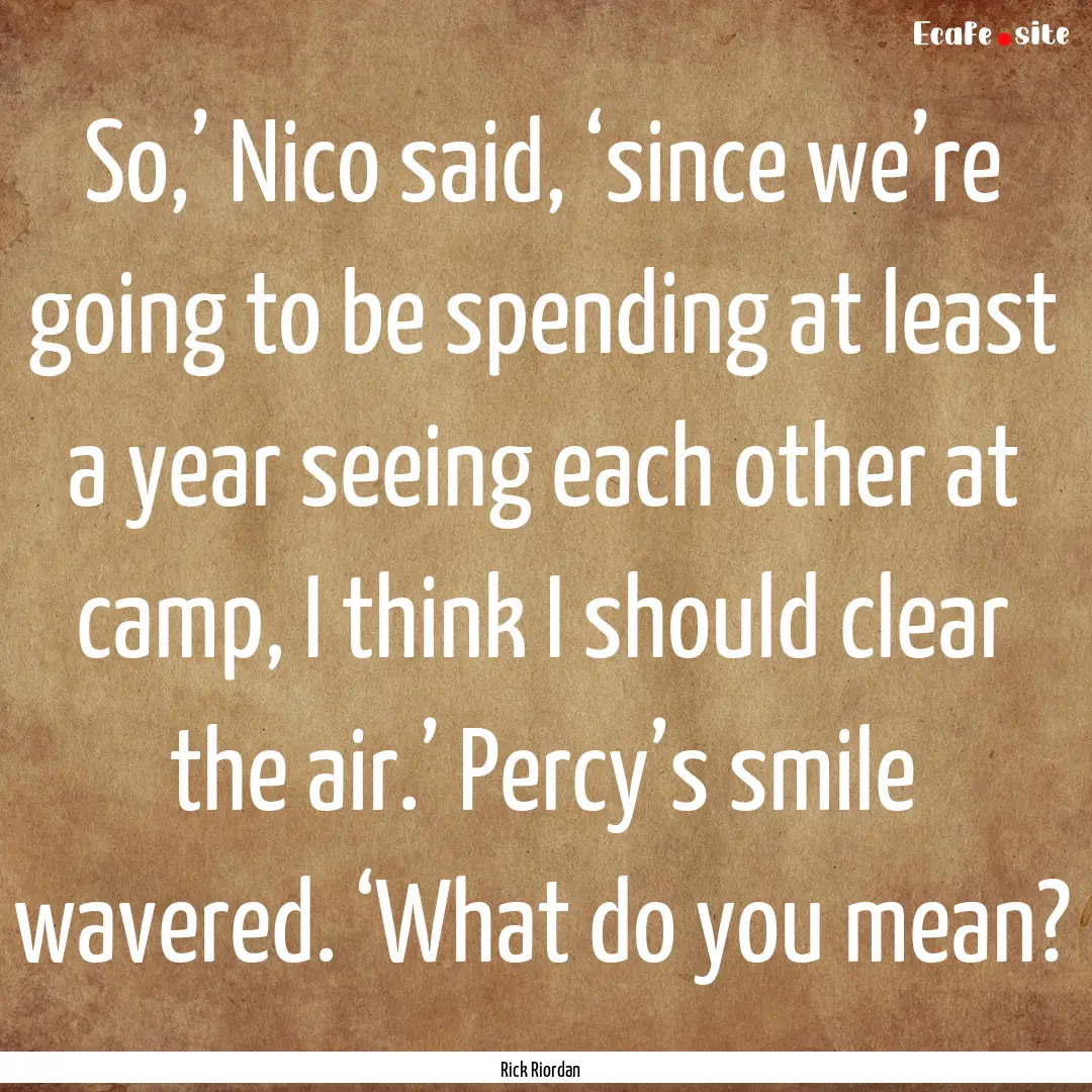 So,’ Nico said, ‘since we’re going.... : Quote by Rick Riordan