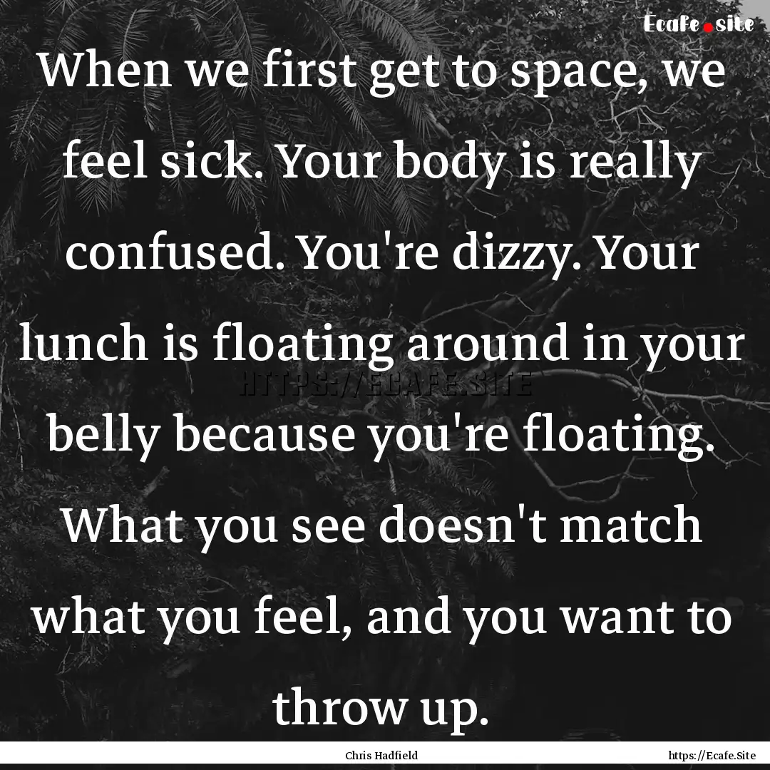 When we first get to space, we feel sick..... : Quote by Chris Hadfield