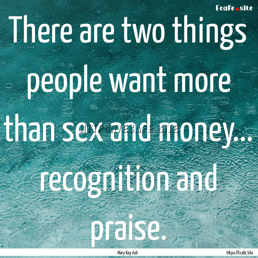 There are two things people want more than.... : Quote by Mary Kay Ash