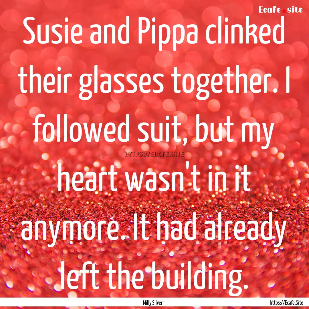 Susie and Pippa clinked their glasses together..... : Quote by Milly Silver