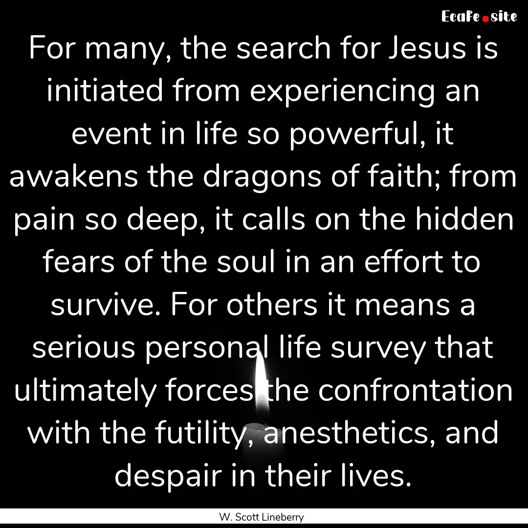 For many, the search for Jesus is initiated.... : Quote by W. Scott Lineberry