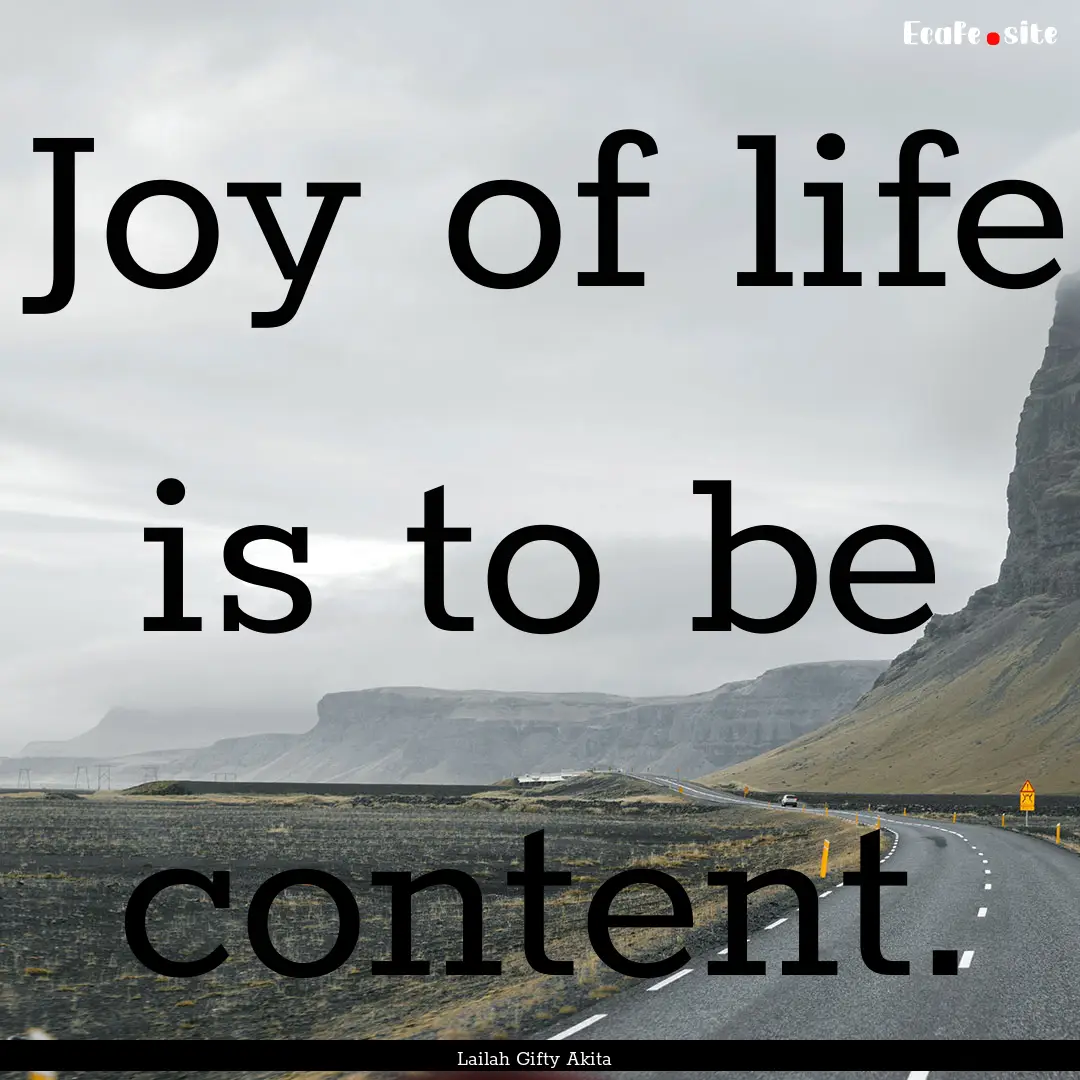 Joy of life is to be content. : Quote by Lailah Gifty Akita