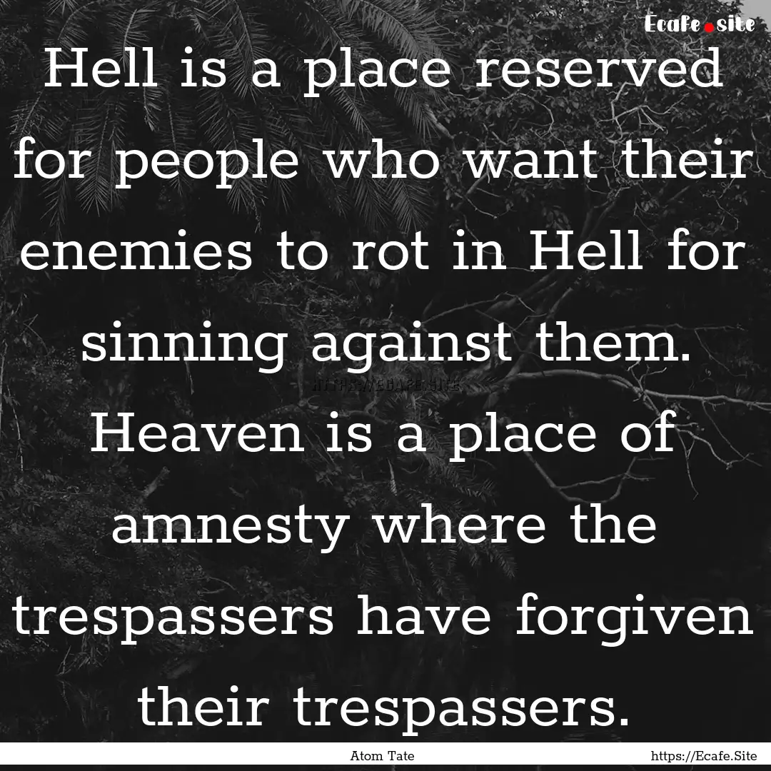 Hell is a place reserved for people who want.... : Quote by Atom Tate