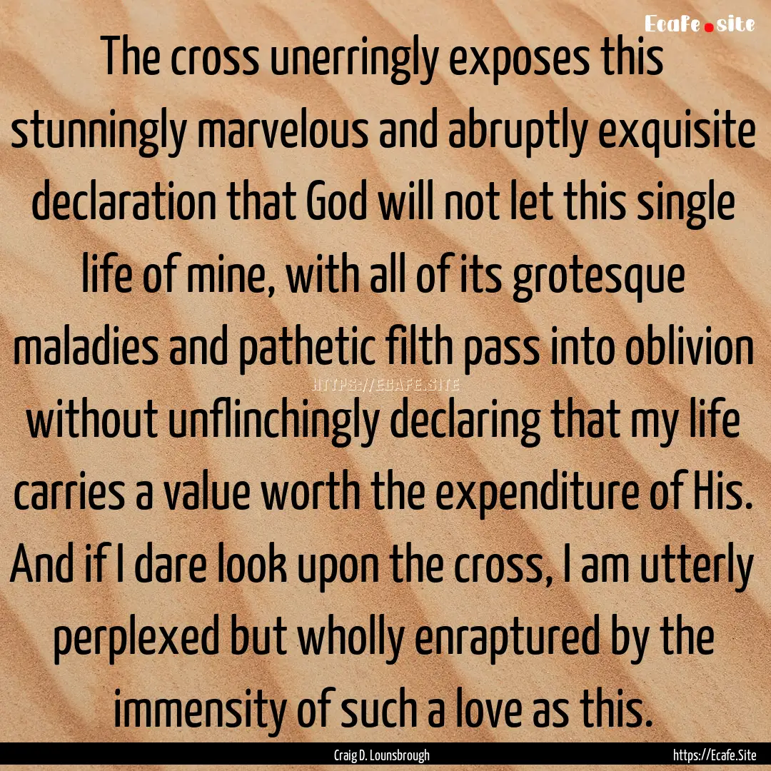 The cross unerringly exposes this stunningly.... : Quote by Craig D. Lounsbrough