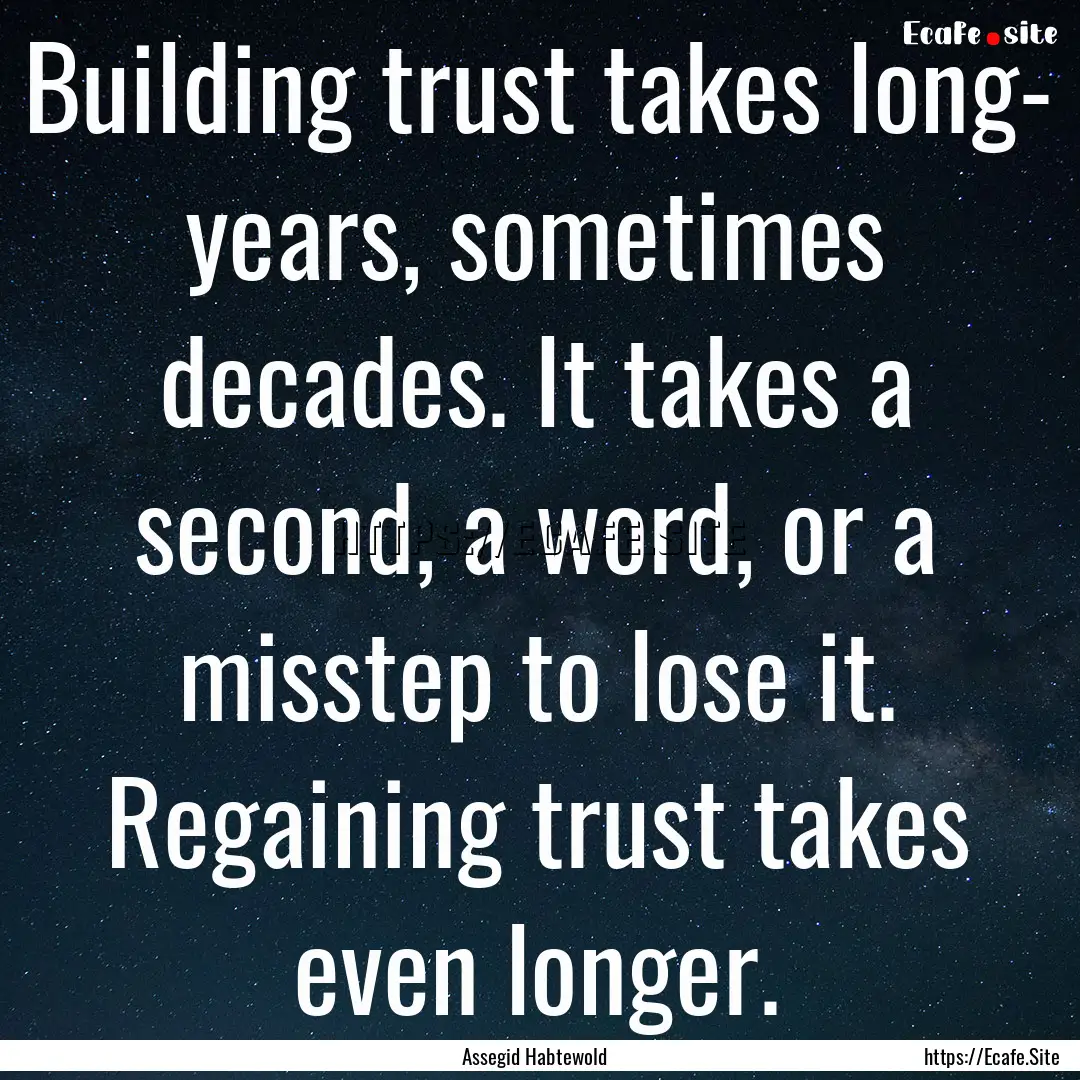 Building trust takes long- years, sometimes.... : Quote by Assegid Habtewold