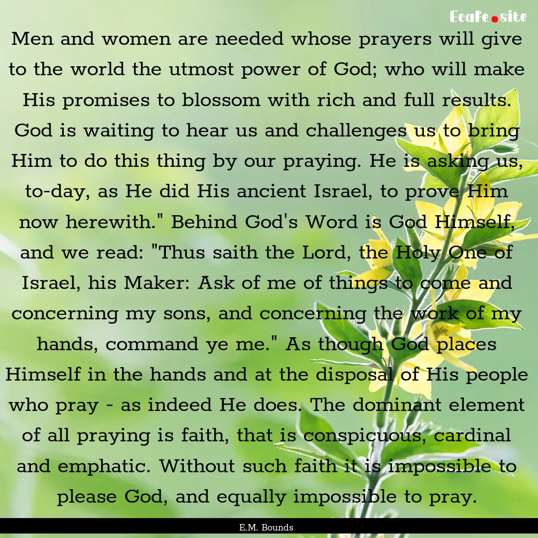 Men and women are needed whose prayers will.... : Quote by E.M. Bounds