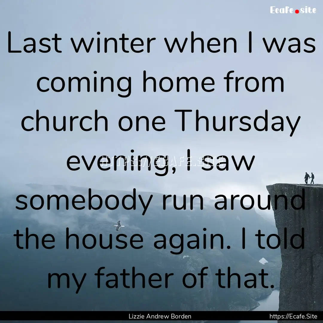 Last winter when I was coming home from church.... : Quote by Lizzie Andrew Borden