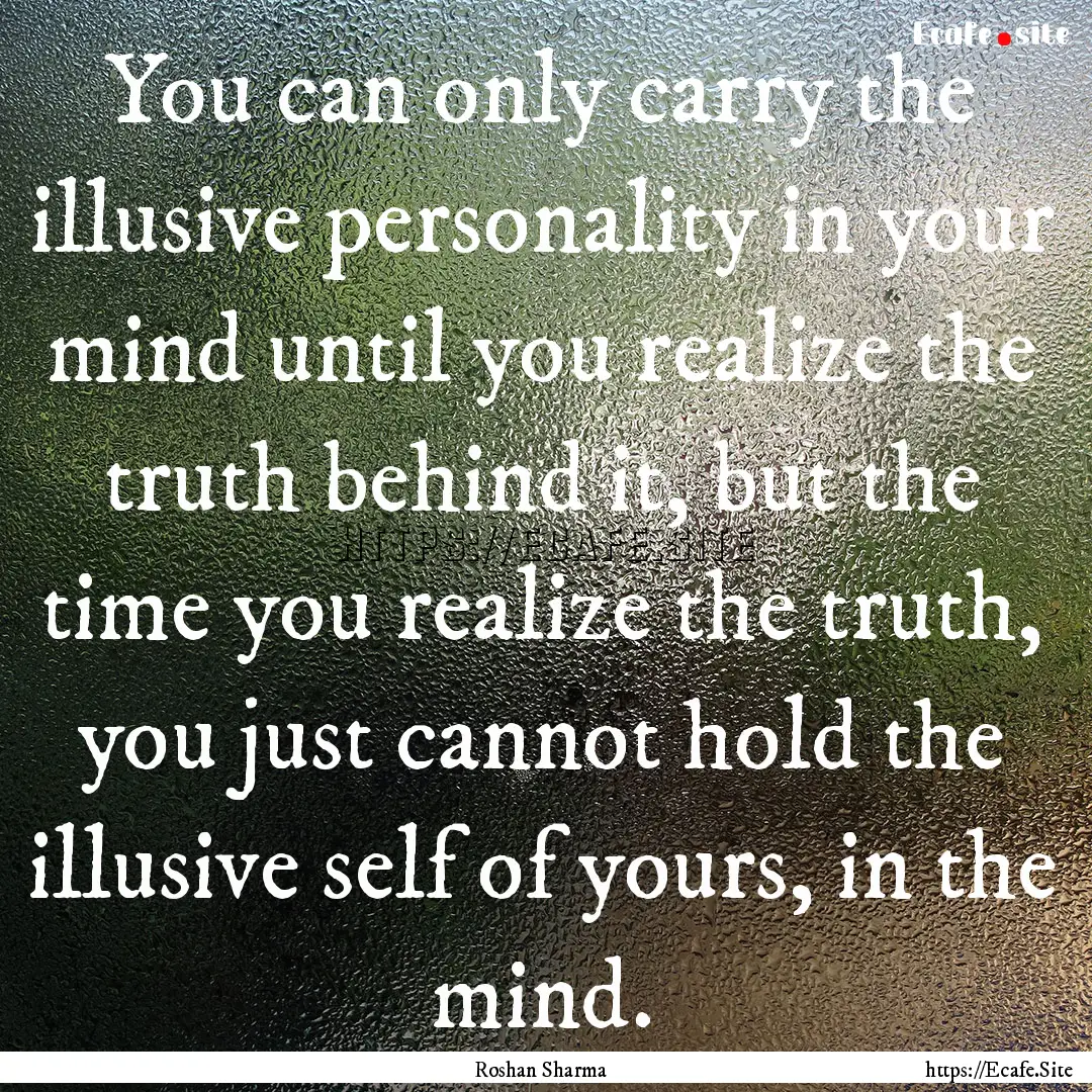 You can only carry the illusive personality.... : Quote by Roshan Sharma