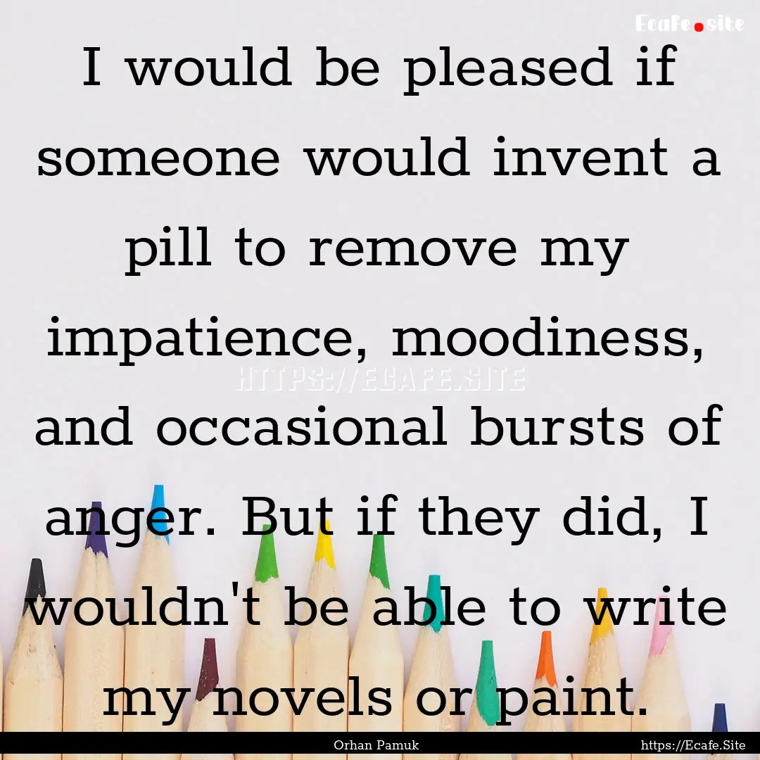 I would be pleased if someone would invent.... : Quote by Orhan Pamuk