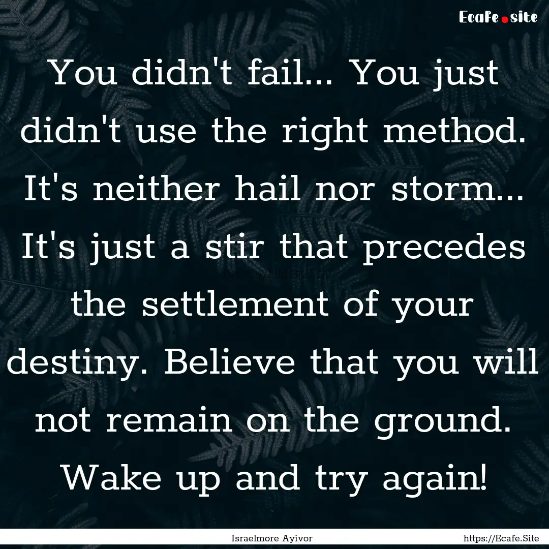 You didn't fail... You just didn't use the.... : Quote by Israelmore Ayivor