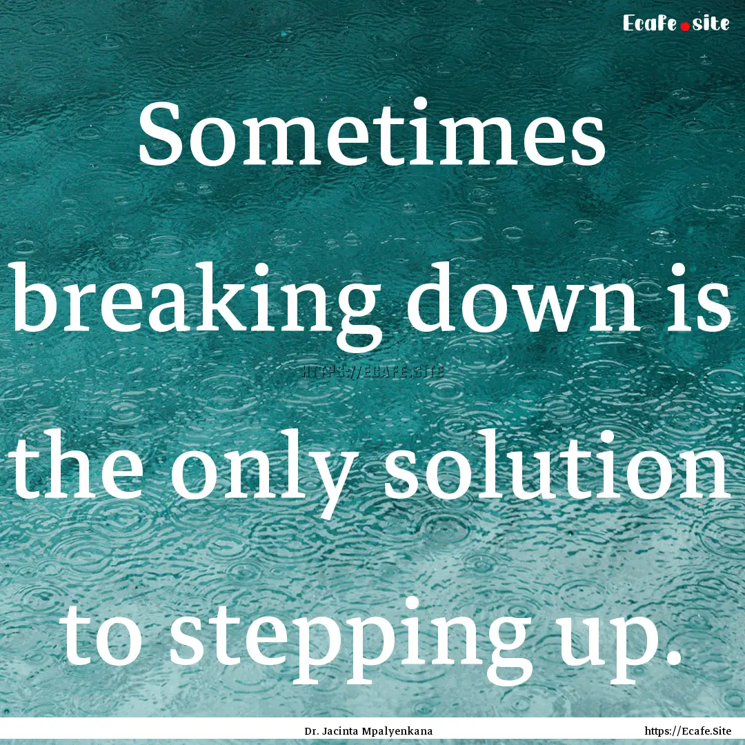 Sometimes breaking down is the only solution.... : Quote by Dr. Jacinta Mpalyenkana