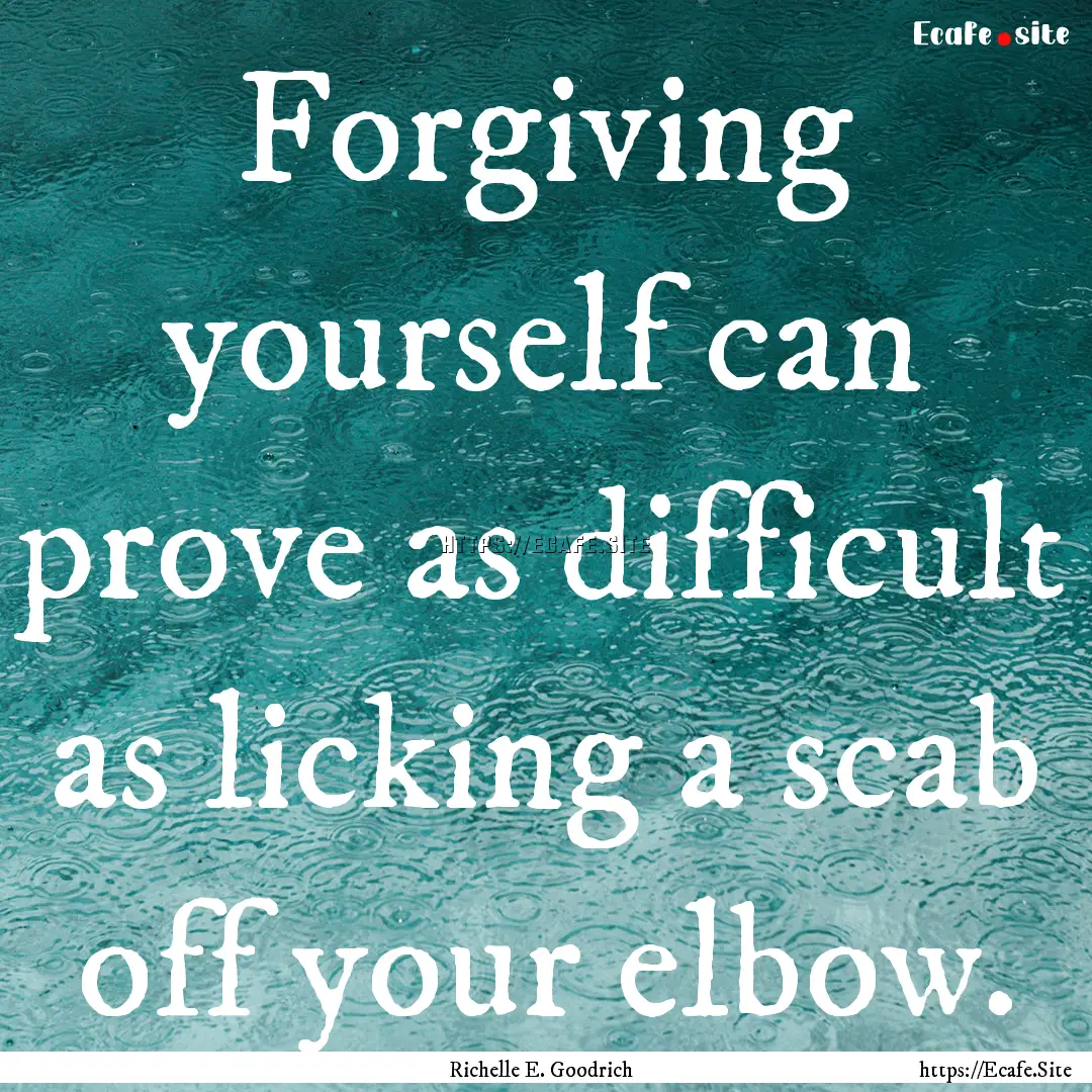 Forgiving yourself can prove as difficult.... : Quote by Richelle E. Goodrich