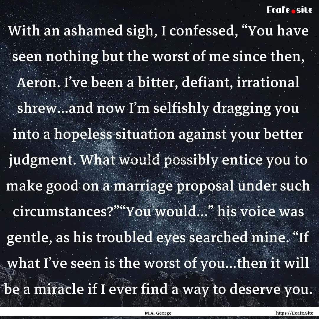 With an ashamed sigh, I confessed, “You.... : Quote by M.A. George