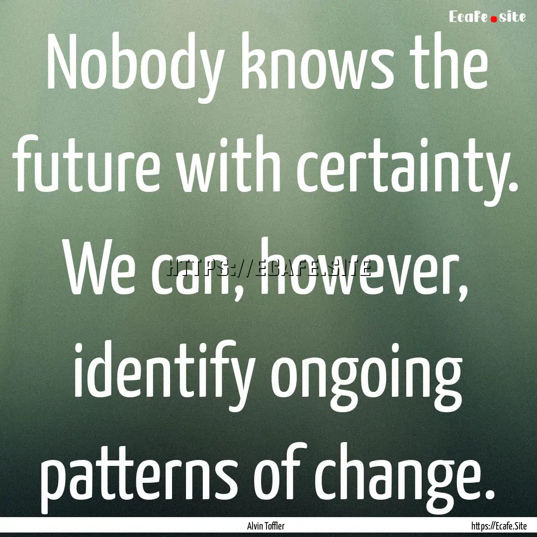 Nobody knows the future with certainty. We.... : Quote by Alvin Toffler