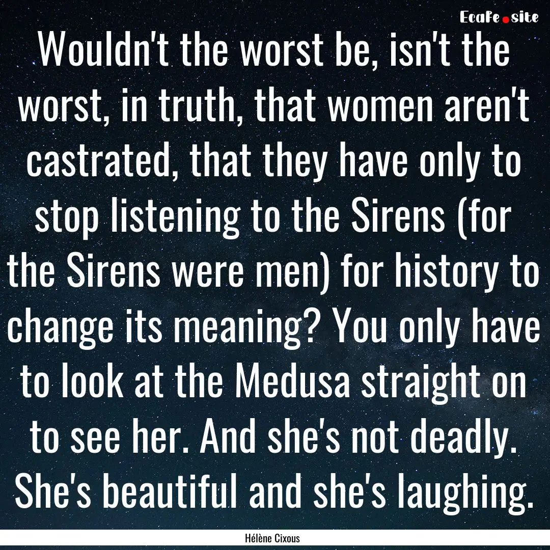 Wouldn't the worst be, isn't the worst, in.... : Quote by Hélène Cixous