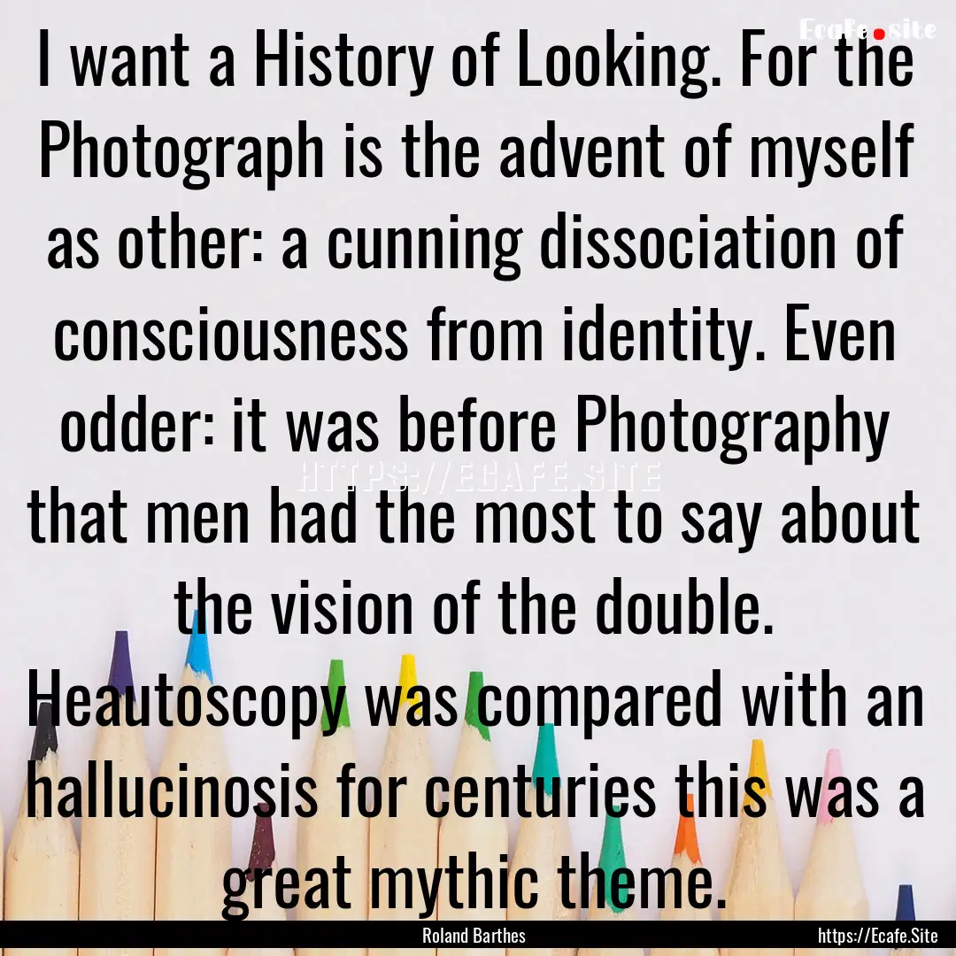 I want a History of Looking. For the Photograph.... : Quote by Roland Barthes