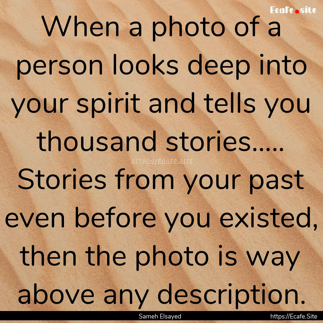 When a photo of a person looks deep into.... : Quote by Sameh Elsayed