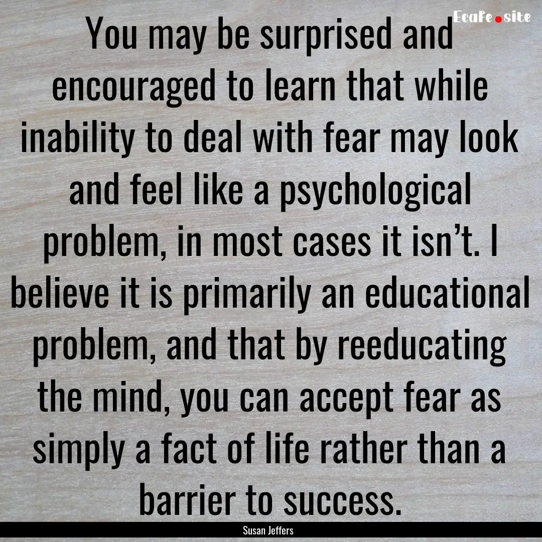 You may be surprised and encouraged to learn.... : Quote by Susan Jeffers