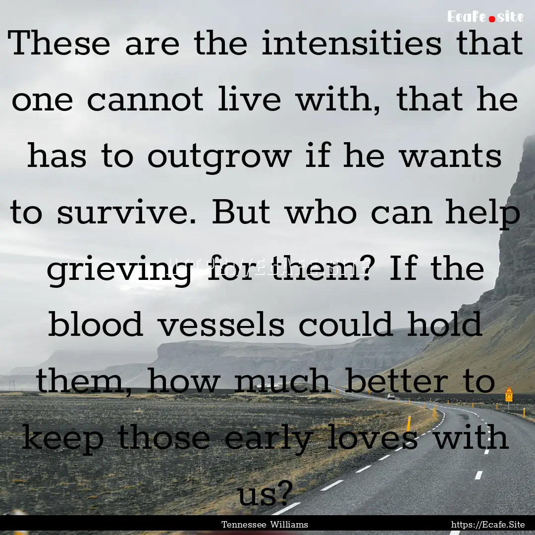 These are the intensities that one cannot.... : Quote by Tennessee Williams