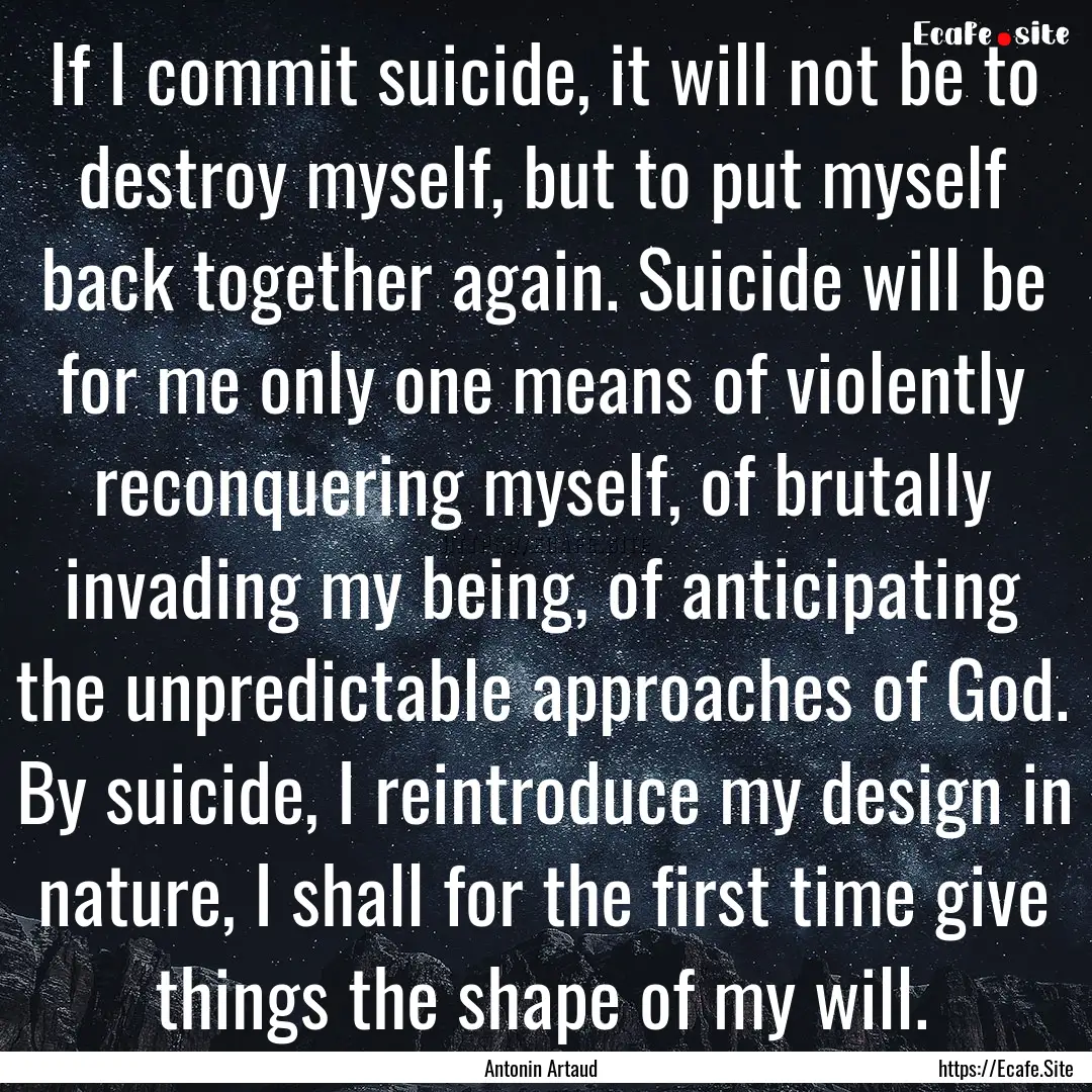 If I commit suicide, it will not be to destroy.... : Quote by Antonin Artaud