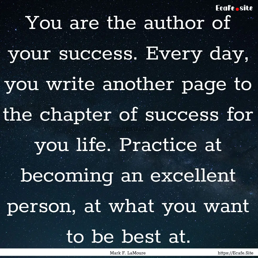 You are the author of your success. Every.... : Quote by Mark F. LaMoure