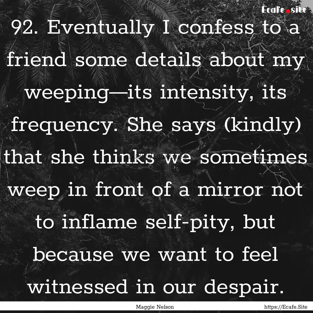 92. Eventually I confess to a friend some.... : Quote by Maggie Nelson