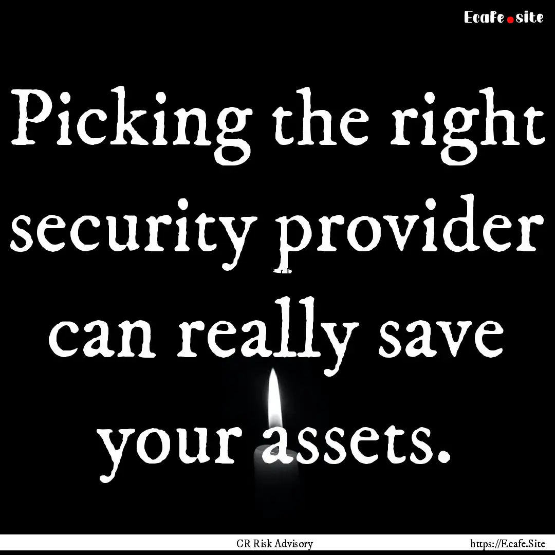 Picking the right security provider can really.... : Quote by CR Risk Advisory