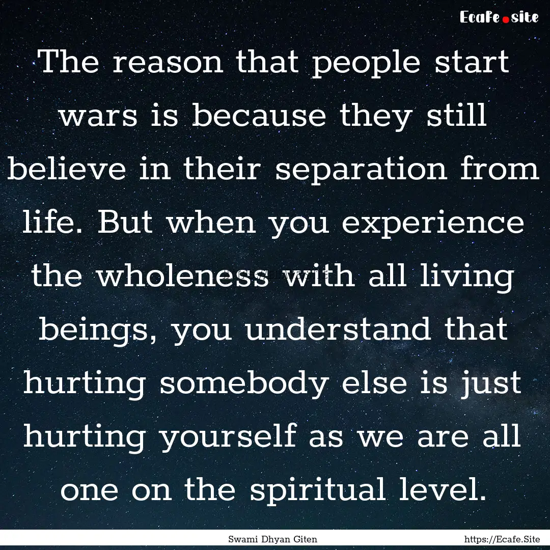 The reason that people start wars is because.... : Quote by Swami Dhyan Giten