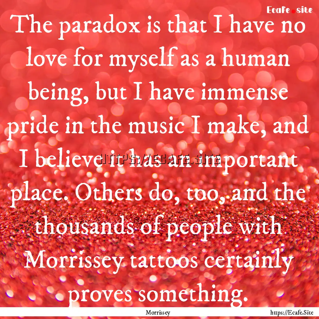 The paradox is that I have no love for myself.... : Quote by Morrissey