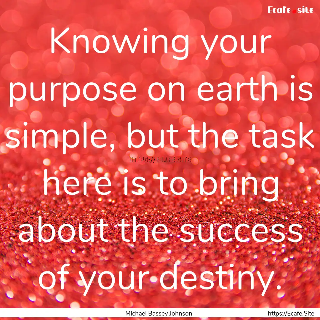 Knowing your purpose on earth is simple,.... : Quote by Michael Bassey Johnson