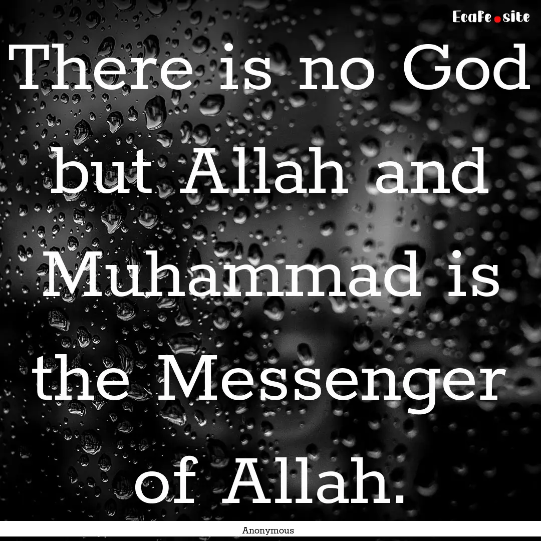 There is no God but Allah and Muhammad is.... : Quote by Anonymous