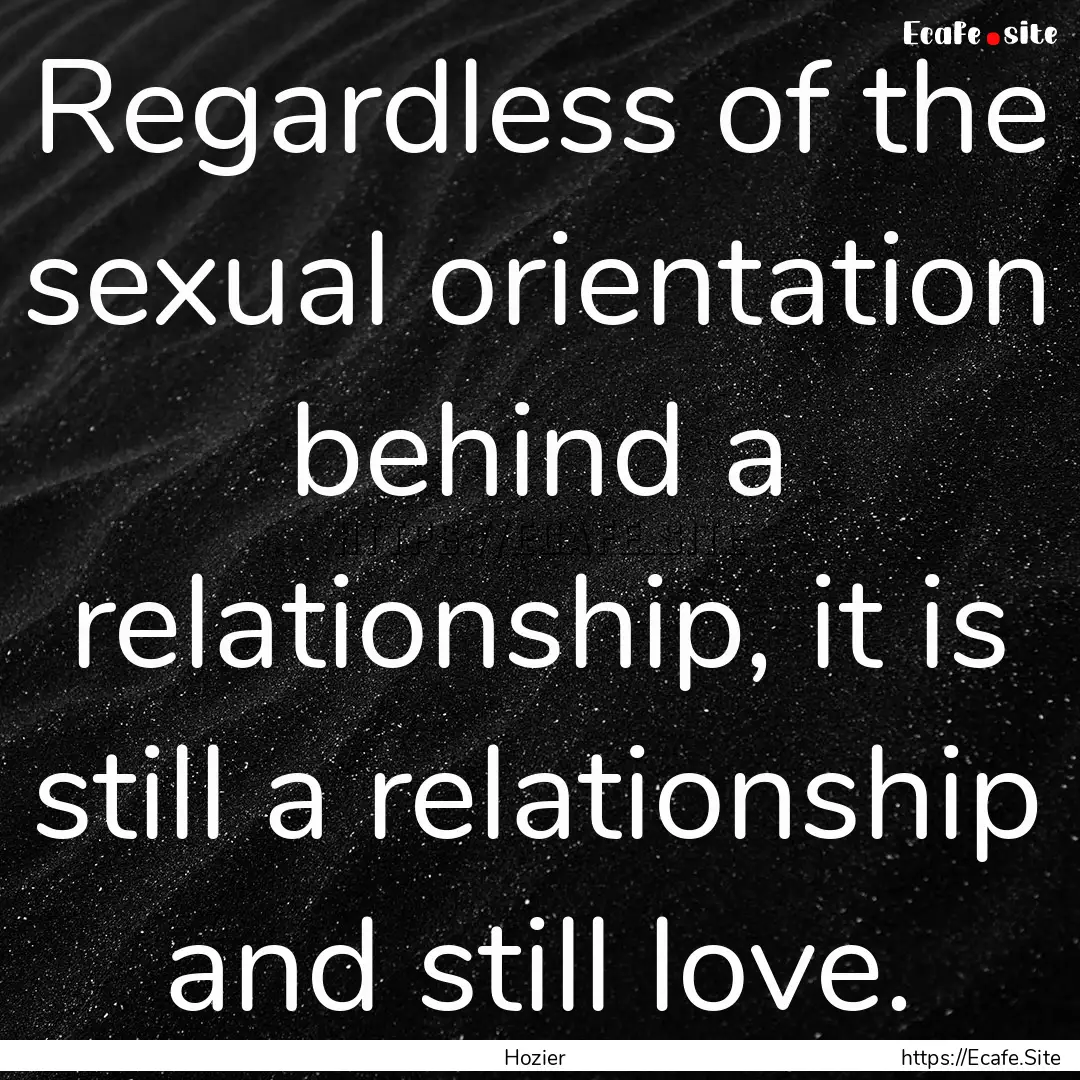 Regardless of the sexual orientation behind.... : Quote by Hozier