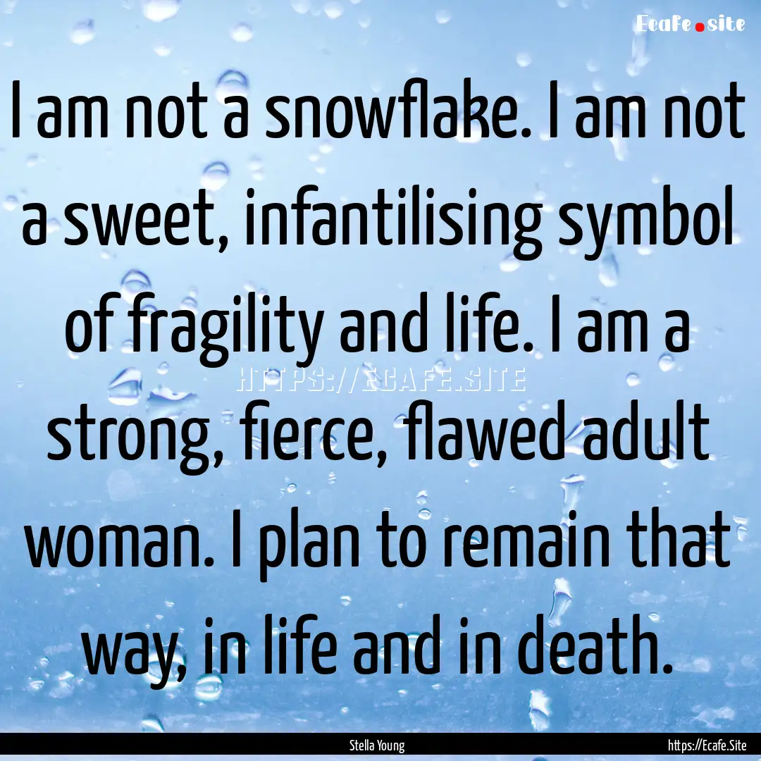 I am not a snowflake. I am not a sweet, infantilising.... : Quote by Stella Young