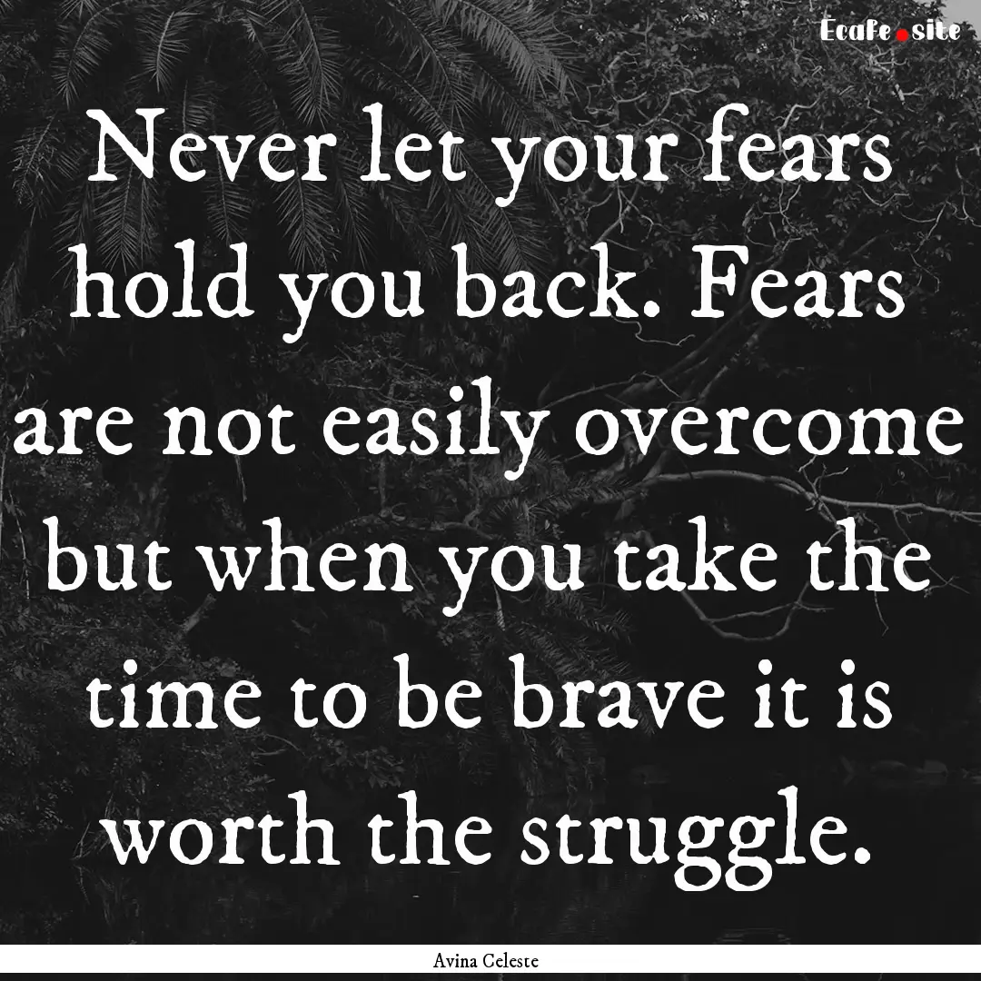 Never let your fears hold you back. Fears.... : Quote by Avina Celeste