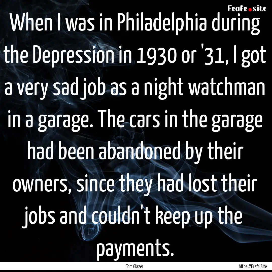 When I was in Philadelphia during the Depression.... : Quote by Tom Glazer