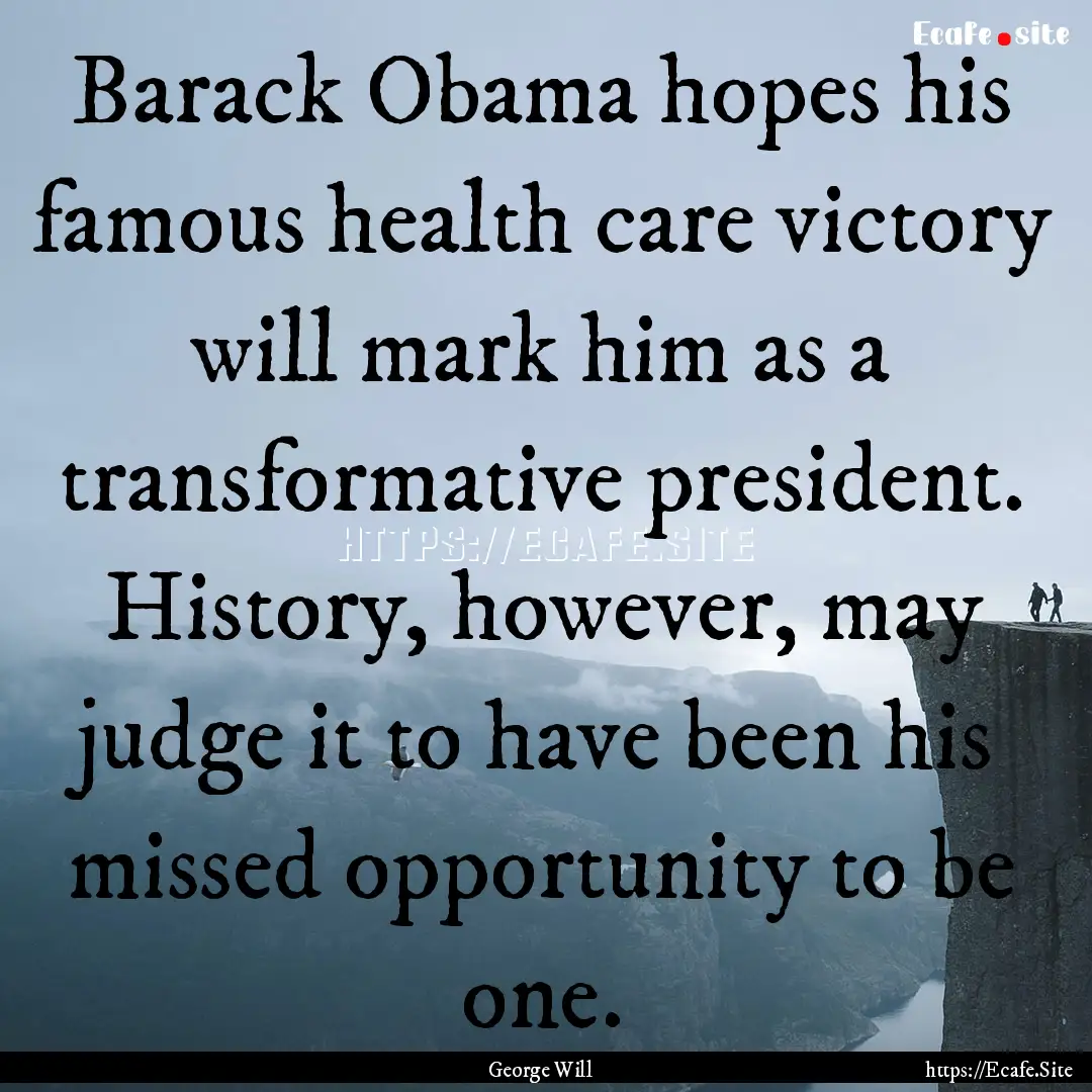 Barack Obama hopes his famous health care.... : Quote by George Will