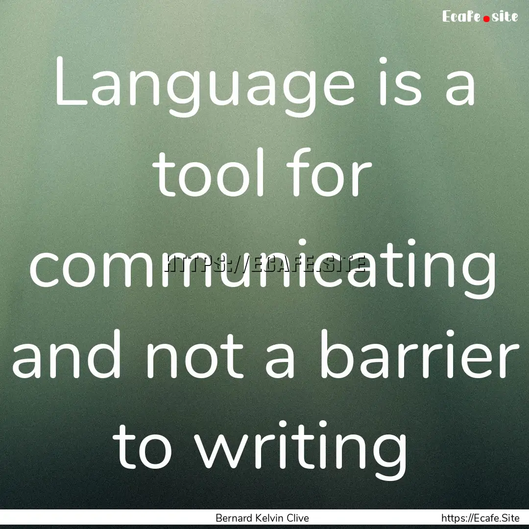 Language is a tool for communicating and.... : Quote by Bernard Kelvin Clive