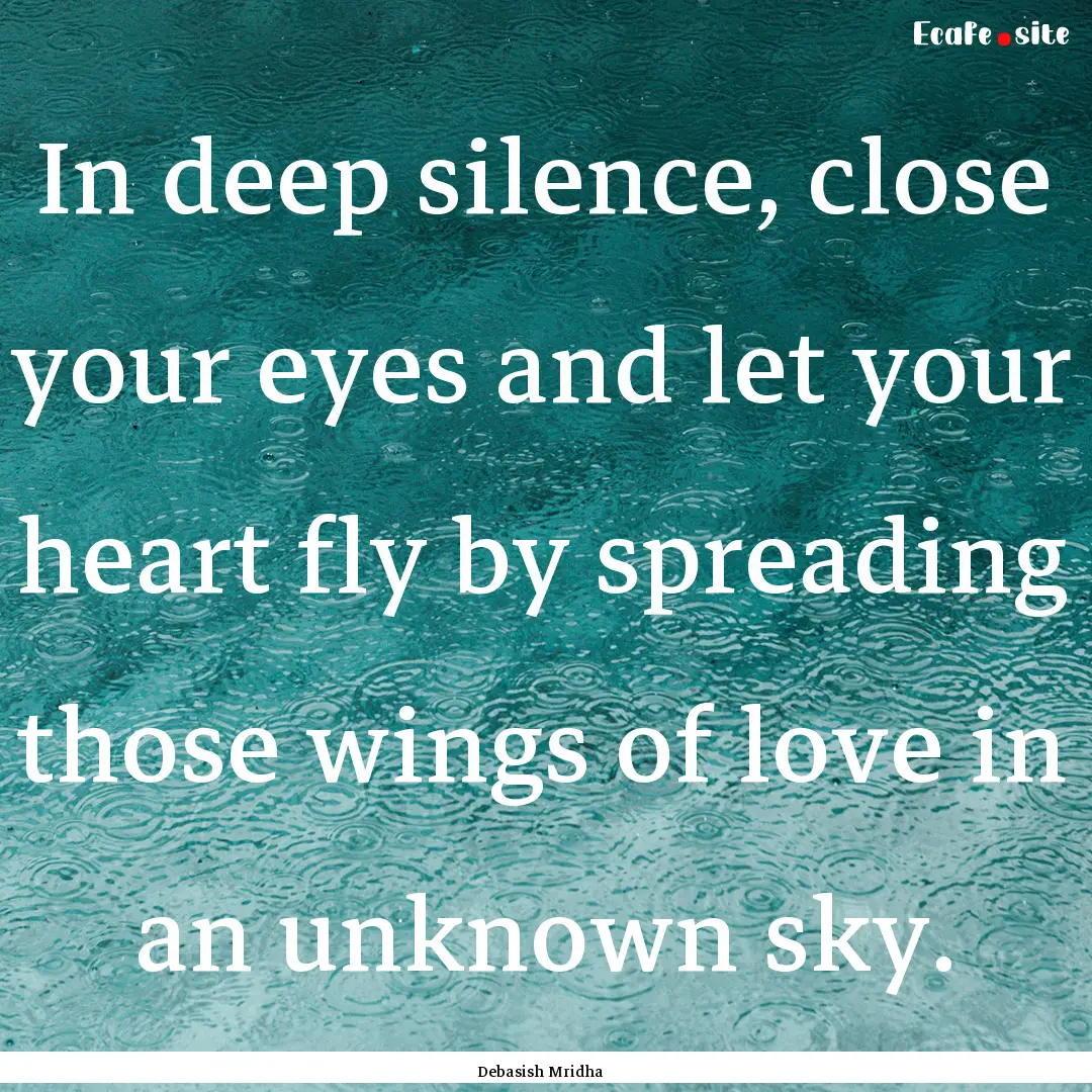 In deep silence, close your eyes and let.... : Quote by Debasish Mridha